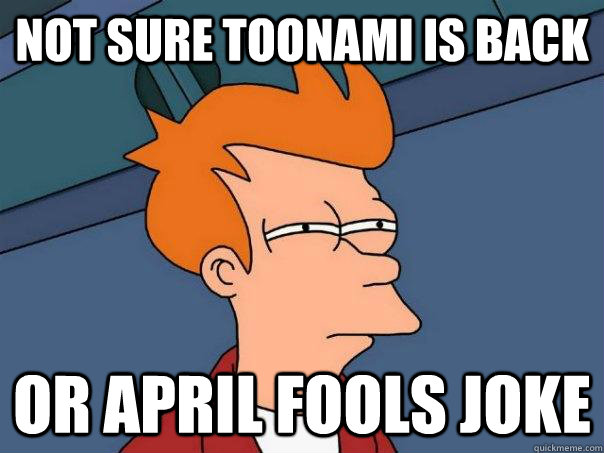 Not sure Toonami is back or April fools joke  Futurama Fry