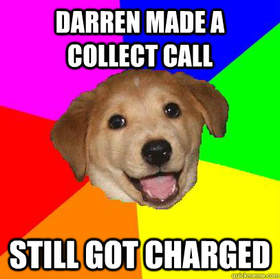 Darren made a collect call still got charged  Advice Dog