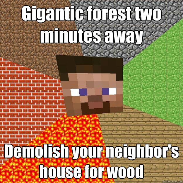 Gigantic forest two minutes away Demolish your neighbor's house for wood  Minecraft