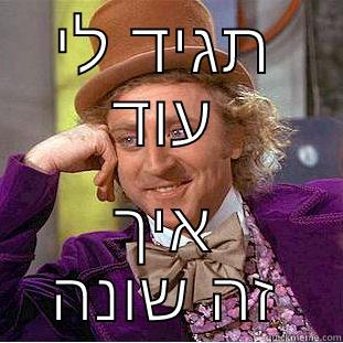 תגיד לי עוד איך זה שונה Condescending Wonka