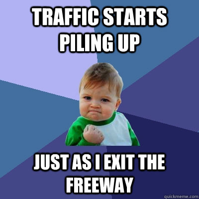 Traffic starts piling up Just as I exit the freeway - Traffic starts piling up Just as I exit the freeway  Success Kid