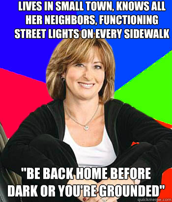 Lives in small town, knows all her neighbors, functioning street lights on every sidewalk 