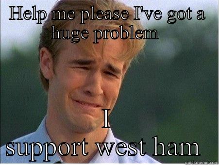 Oh no mummy  - HELP ME PLEASE I'VE GOT A HUGE PROBLEM  I SUPPORT WEST HAM  1990s Problems