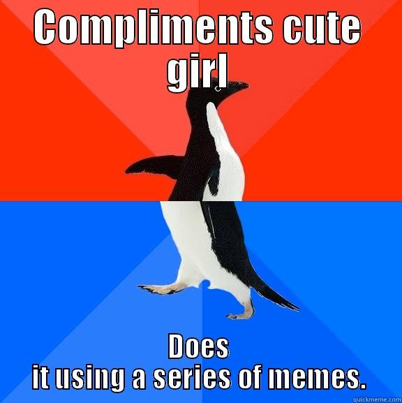 COMPLIMENTS CUTE GIRL DOES IT USING A SERIES OF MEMES. Socially Awesome Awkward Penguin