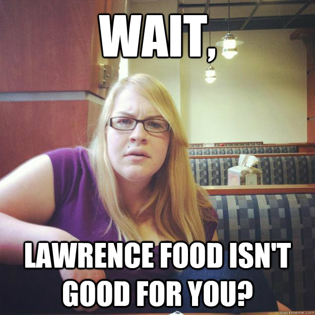 wait, lawrence food isn't good for you? - wait, lawrence food isn't good for you?  Naturally Confused Joanna