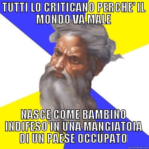 TUTTI LO CRITICANO PERCHE' IL MONDO VA MALE NASCE COME BAMBINO INDIFESO IN UNA MANGIATOIA DI UN PAESE OCCUPATO Advice God