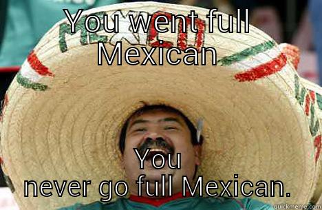 YOU WENT FULL MEXICAN YOU NEVER GO FULL MEXICAN. Merry mexican