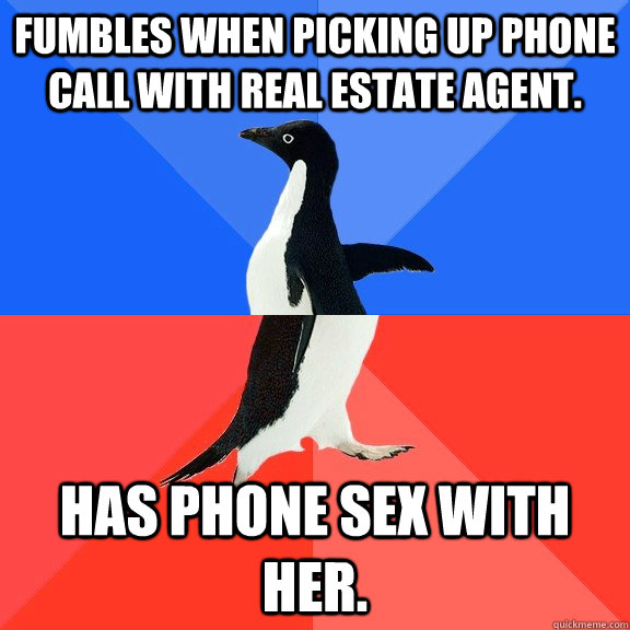 FUMBLES WHEN PICKING UP PHONE CALL WITH REAL ESTATE AGENT. HAS PHONE SEX WITH HER.  Socially Awkward Awesome Penguin