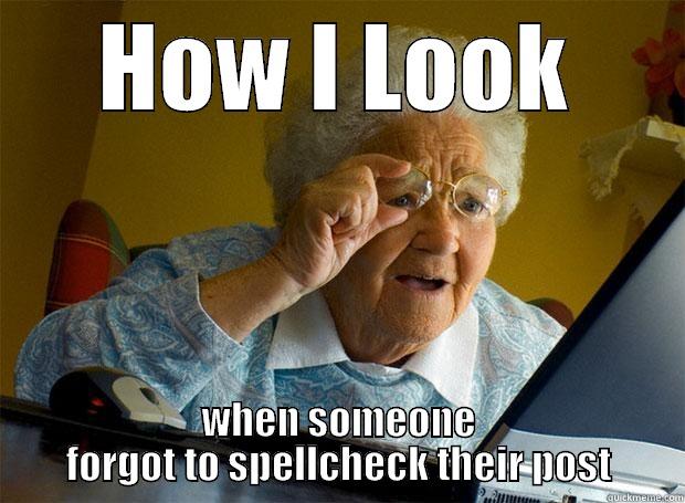 HOW I LOOK WHEN SOMEONE FORGOT TO SPELLCHECK THEIR POST Grandma finds the Internet