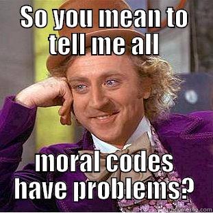 SO YOU MEAN TO TELL ME ALL MORAL CODES HAVE PROBLEMS? Creepy Wonka