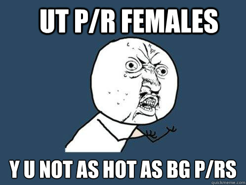 UT P/R Females Y U Not As Hot As BG P/Rs  Y U No