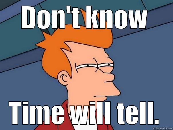 DON'T KNOW TIME WILL TELL. Futurama Fry