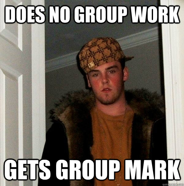 Does no group work gets group mark - Does no group work gets group mark  Scumbag Steve