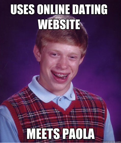 Uses online dating website meets paola Caption 3 goes here  Bad Luck Brian