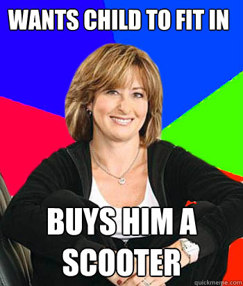 wants child to fit in BUYS HIM A SCOOTER  Sheltering Suburban Mom