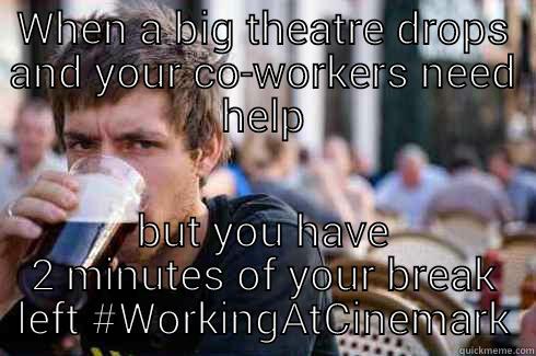 WHEN A BIG THEATRE DROPS AND YOUR CO-WORKERS NEED HELP BUT YOU HAVE 2 MINUTES OF YOUR BREAK LEFT #WORKINGATCINEMARK Lazy College Senior