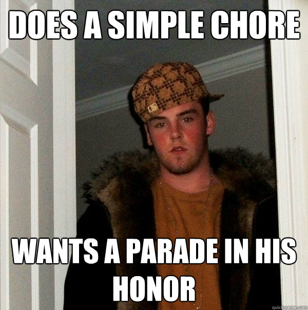 does a simple chore wants a parade in his honor - does a simple chore wants a parade in his honor  Scumbag Steve