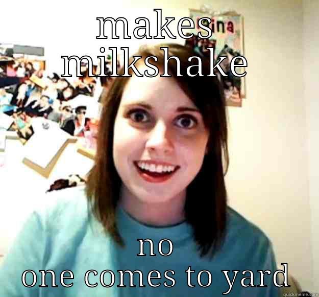 MAKES MILKSHAKE NO ONE COMES TO YARD Overly Attached Girlfriend