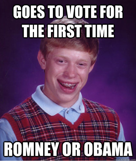 Goes to vote for the first time Romney or Obama  Bad Luck Brian