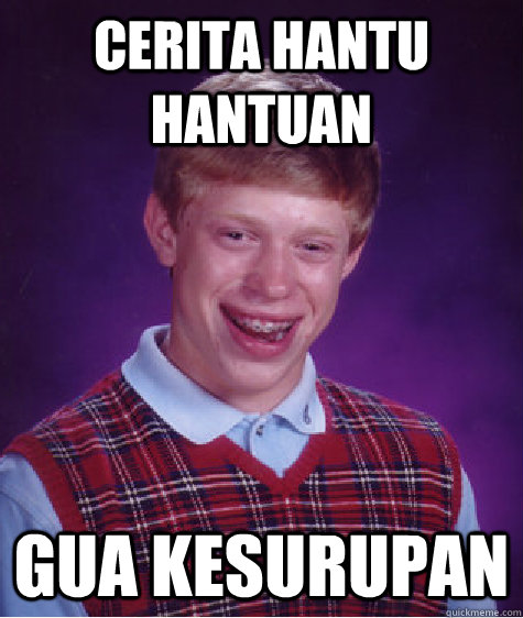 cerita hantu hantuan gua kesurupan  Bad Luck Brian