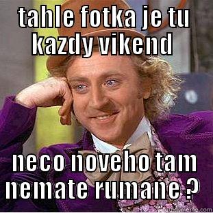 rum en - TAHLE FOTKA JE TU KAZDY VIKEND  NECO NOVEHO TAM NEMATE RUMANE ?  Condescending Wonka