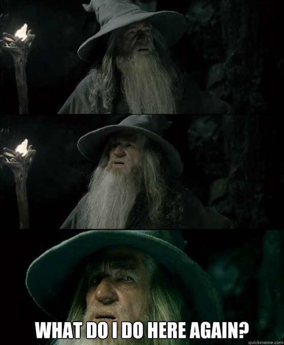  What do I do here again?  Confused Gandalf