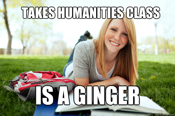 Takes humanities class is a ginger  Dumb studying college girl