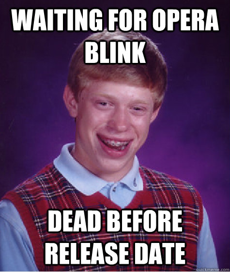 Waiting for Opera blink Dead before release date  Bad Luck Brian