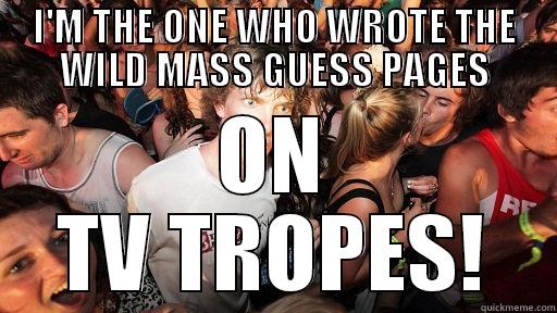 I'M THE ONE WHO WROTE THE WILD MASS GUESS PAGES ON TV TROPES! Sudden Clarity Clarence