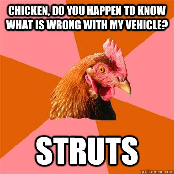 Chicken, do you happen to know what is wrong with my vehicle? Struts  Anti-Joke Chicken