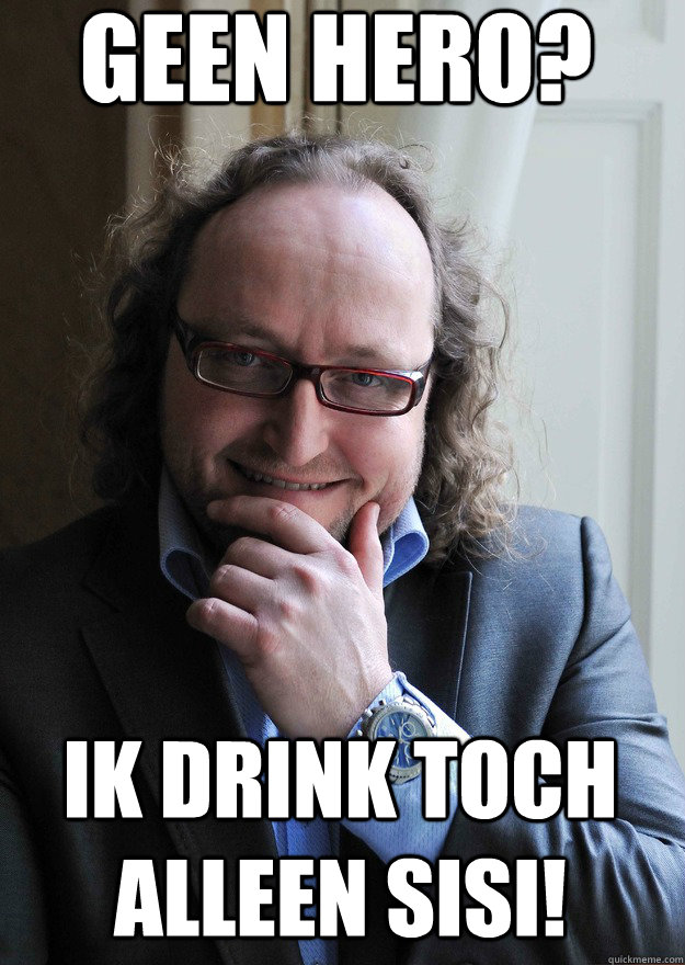 Geen hero? Ik drink toch alleen sisi! - Geen hero? Ik drink toch alleen sisi!  Scumbag Dion Graus