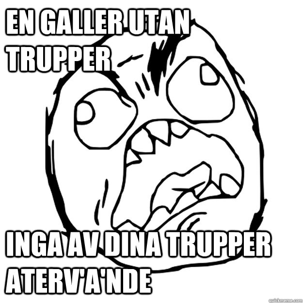 En galler utan trupper Inga av dina trupper aterv'a'nde - En galler utan trupper Inga av dina trupper aterv'a'nde  FUUUUUUUU