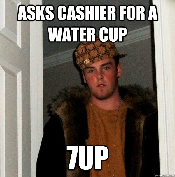 Asks cashier for a water cup  7up  Scumbag Steve