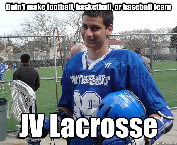 Didn't make football, basketball, or baseball team JV Lacrosse - Didn't make football, basketball, or baseball team JV Lacrosse  Omar and lacrosse