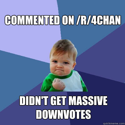 Commented on /r/4chan Didn't get massive downvotes  Success Baby