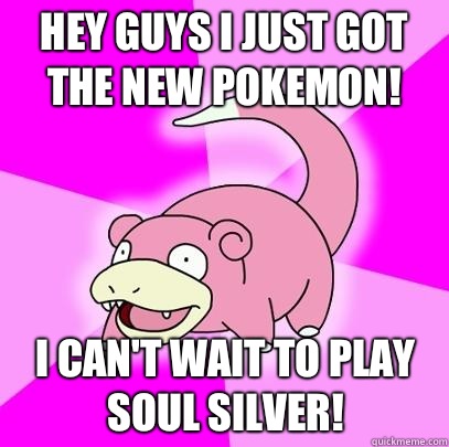 Hey guys I just got the new pokemon!  I can't wait to play Soul Silver! - Hey guys I just got the new pokemon!  I can't wait to play Soul Silver!  Slowpoke