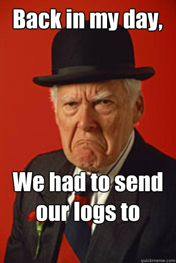 Back in my day, We had to send our logs to logreview  - Back in my day, We had to send our logs to logreview   Pissed old guy
