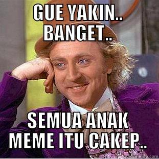 GUE YAKIN.. BANGET.. SEMUA ANAK MEME ITU CAKEP.. Condescending Wonka