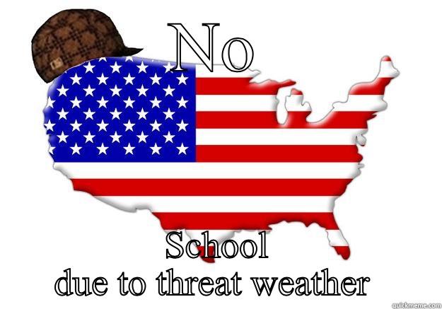 NO SCHOOL DUE TO THREAT WEATHER ✌️✌️ Scumbag america