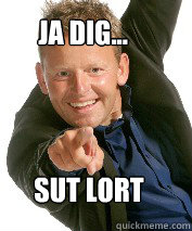  ja dig... SUT LORT  