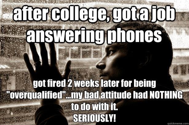 after college, got a job answering phones  got fired 2 weeks later for being 