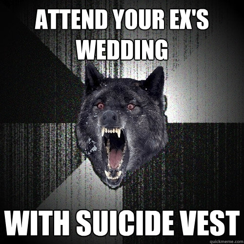 Attend your ex's wedding With suicide vest  Insanity Wolf