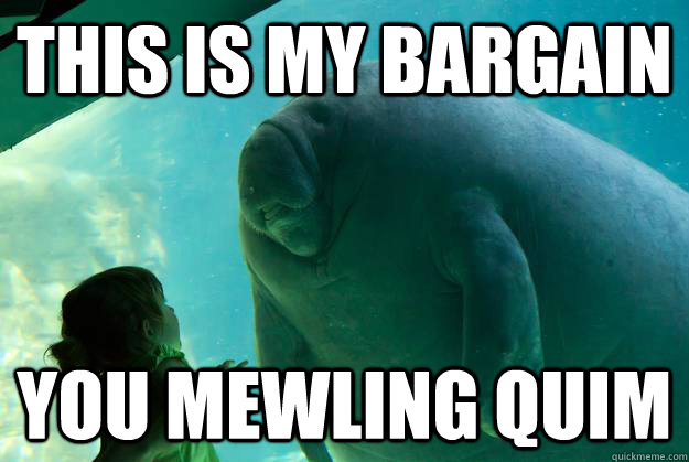 This is My Bargain  you mewling quim - This is My Bargain  you mewling quim  Overlord Manatee