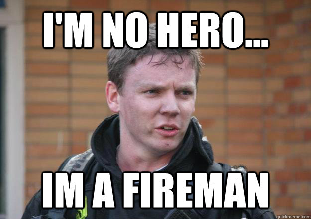 i'm no hero... im a fireman - i'm no hero... im a fireman  Misc