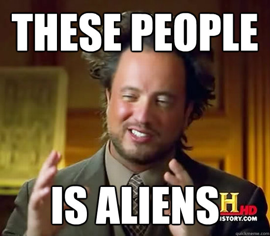 these people  IS aliens  Ancient Aliens