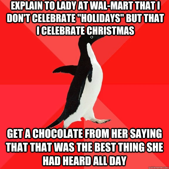 Explain to lady at Wal-Mart that I don't celebrate 