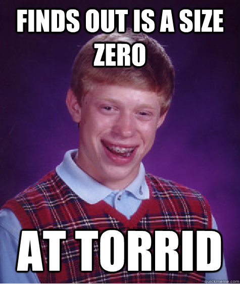 finds out is a size zero at Torrid - finds out is a size zero at Torrid  Bad Luck Brian