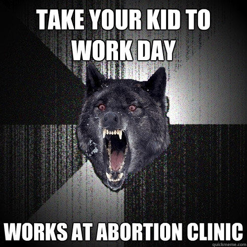 take your kid to work day works at abortion clinic  