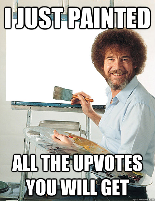 I just painted all the upvotes you will get - I just painted all the upvotes you will get  Misc