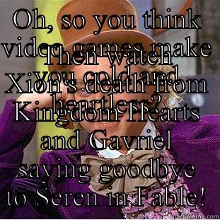 OH, SO YOU THINK VIDEO GAMES MAKE YOU COLD AND HEARTLESS? THEN WATCH XION'S DEATH FROM KINGDOM HEARTS AND GAVRIEL SAYING GOODBYE TO SEREN IN FABLE! Creepy Wonka